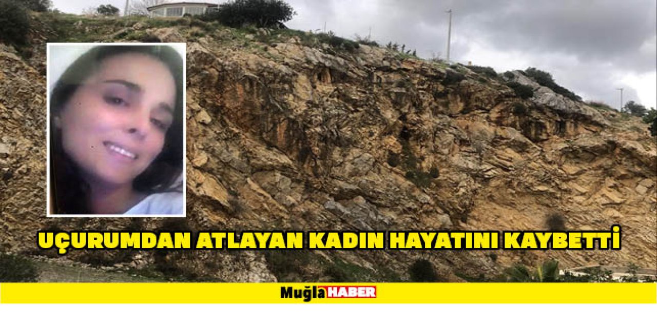 UÇURUMDAN ATLAYAN KADIN HAYATINI KAYBETTİ