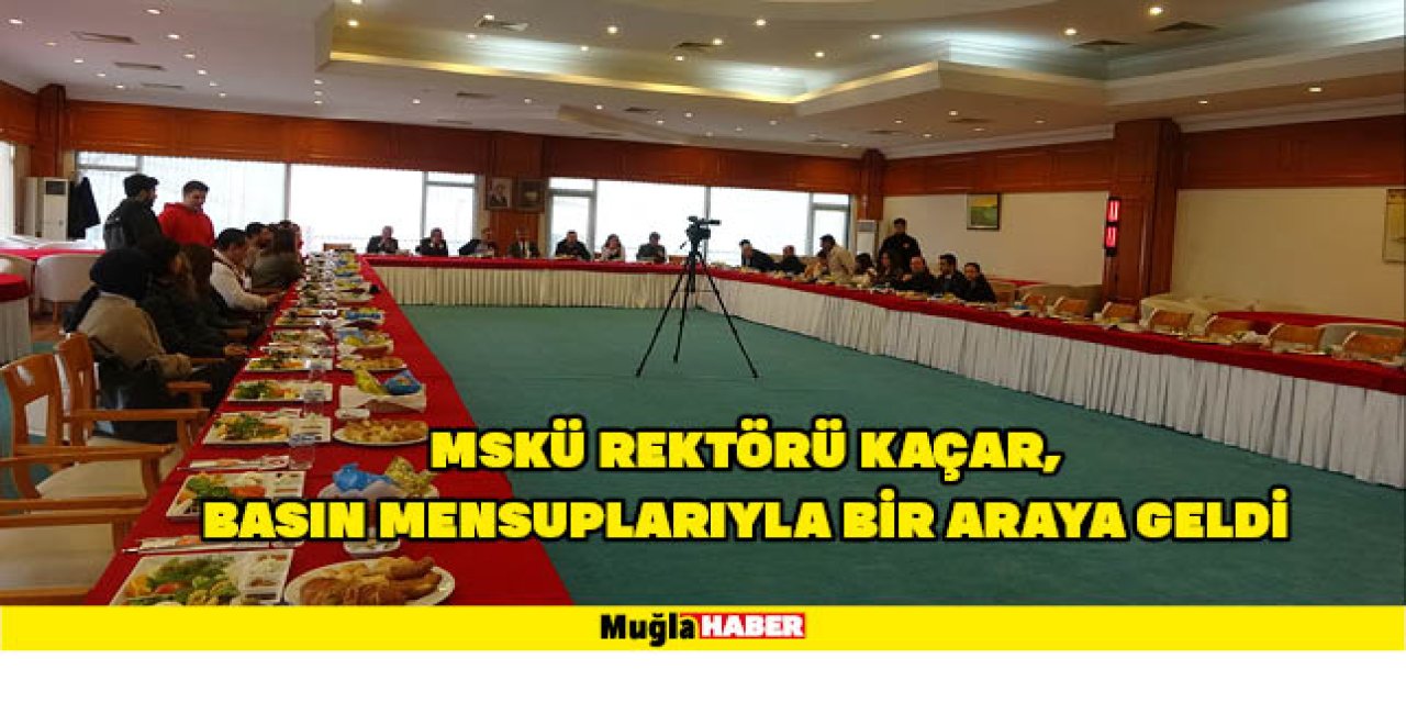 MSKÜ REKTÖRÜ KAÇAR, BASIN MENSUPLARIYLA BİR ARAYA GELDİ