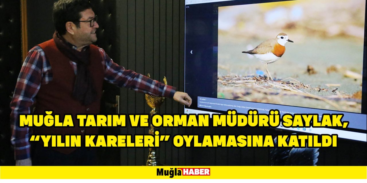 MUĞLA TARIM VE ORMAN MÜDÜRÜ SAYLAK,  "YILIN KARELERİ" OYLAMASINA KATILDI