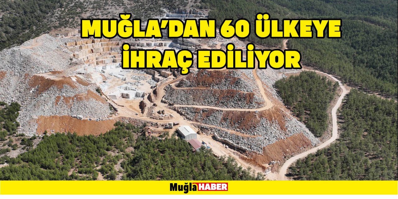 MUĞLA'DAN 60 ÜLKEYE MERMER İHRAÇ EDİLİYOR