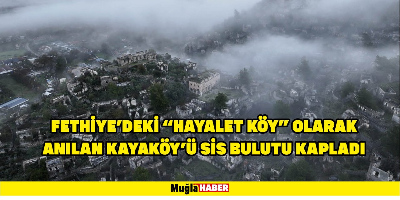 FETHİYE'DEKİ "HAYALET KÖY" OLARAK ANILAN KAYAKÖY'Ü SİS BULUTU KAPLADI