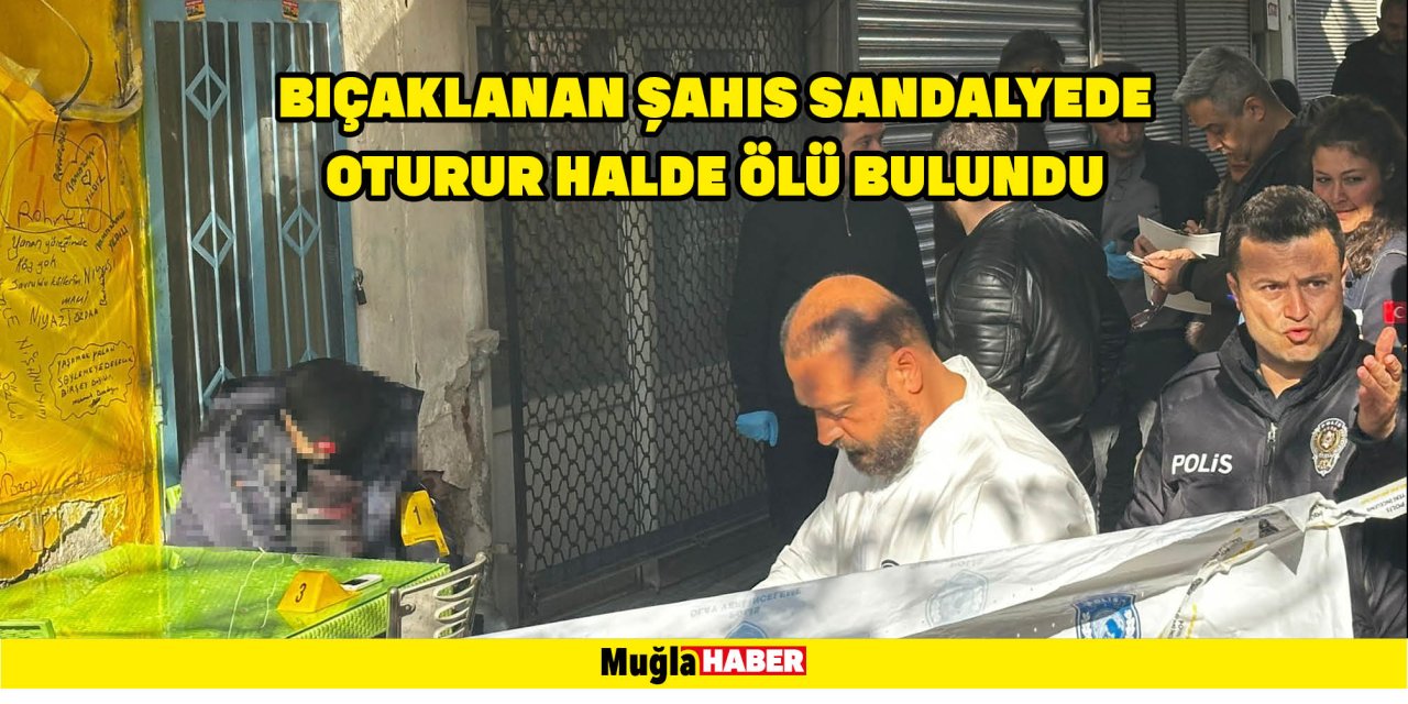 BIÇAKLANAN ŞAHIS SANDALYEDE OTURUR HALDE ÖLÜ BULUNDU