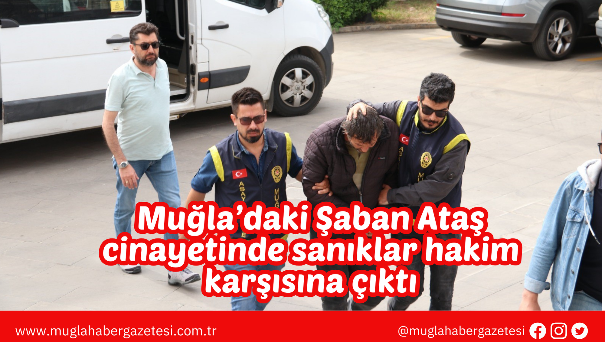 Muğla’daki Şaban Ataş cinayetinde sanıklar hakim karşısına çıktı