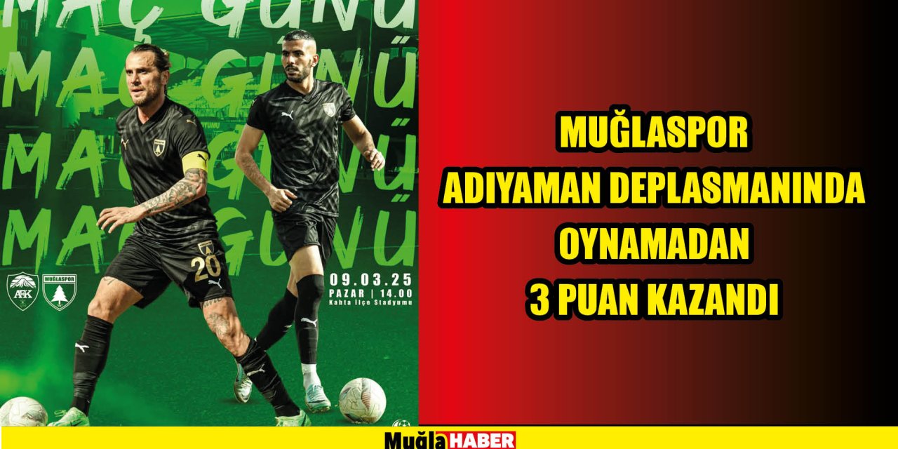 MUĞLASPOR ADIYAMAN DEPLASMANINDA OYNAMADAN 3 PUAN KAZANDI