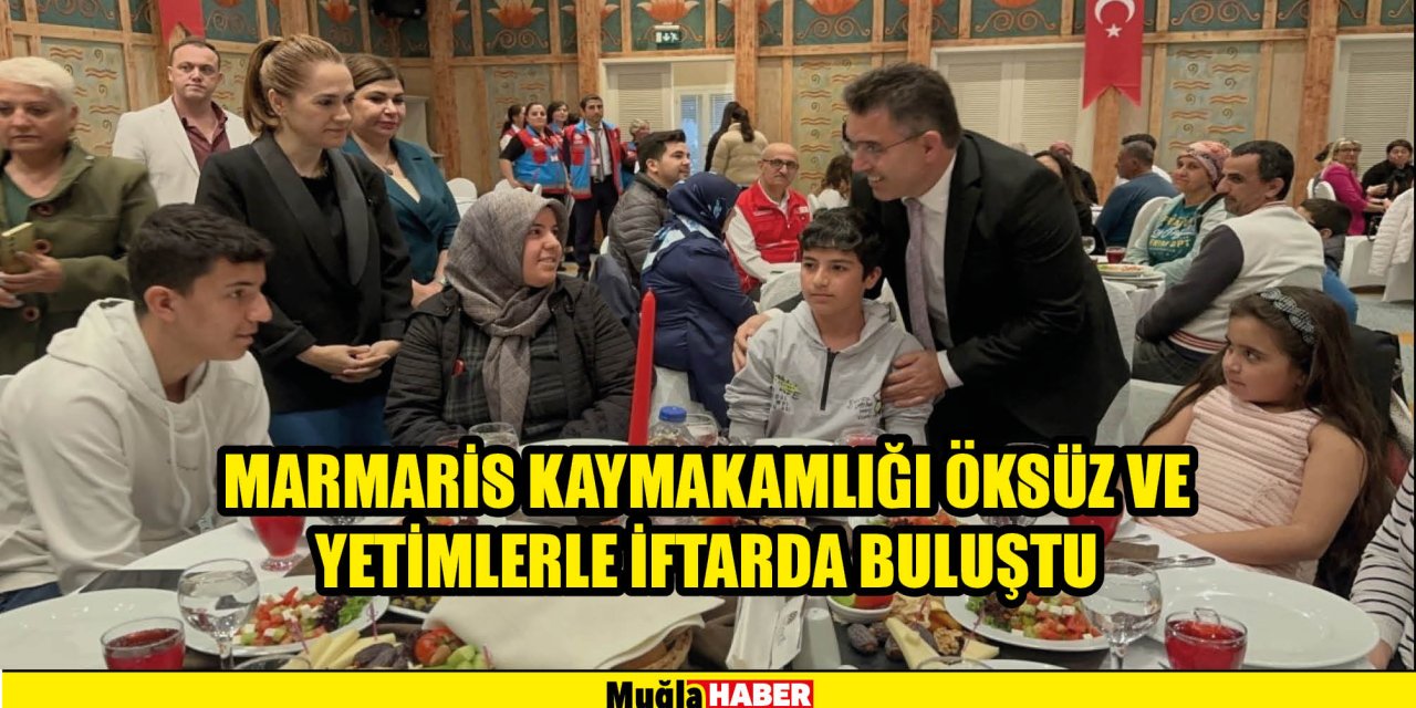 Marmaris Kaymakamlığı öksüz ve yetimlerle iftarda buluştu