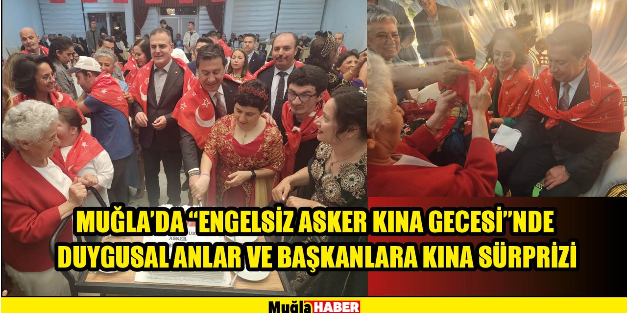 MUĞLA’DA “ENGELSİZ ASKER KINA GECESİ”NDE DUYGUSAL ANLAR VE BAŞKANLARA KINA SÜRPRİZİ