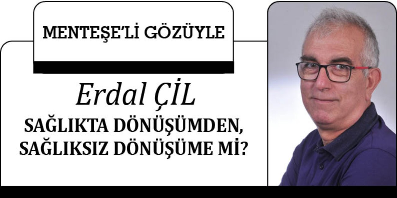 SAĞLIKTA DÖNÜŞÜMDEN, SAĞLIKSIZ DÖNÜŞÜME Mİ?