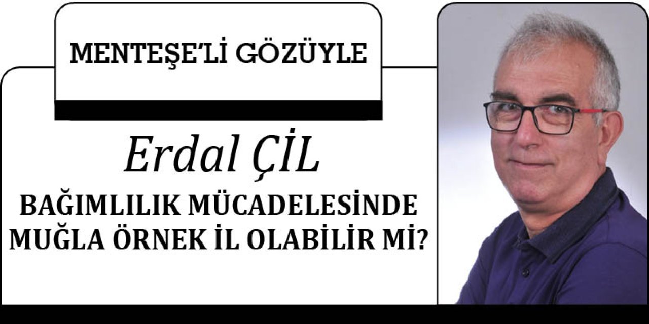 BAĞIMLILIK MÜCADELESİNDE MUĞLA ÖRNEK İL OLABİLİR Mİ?