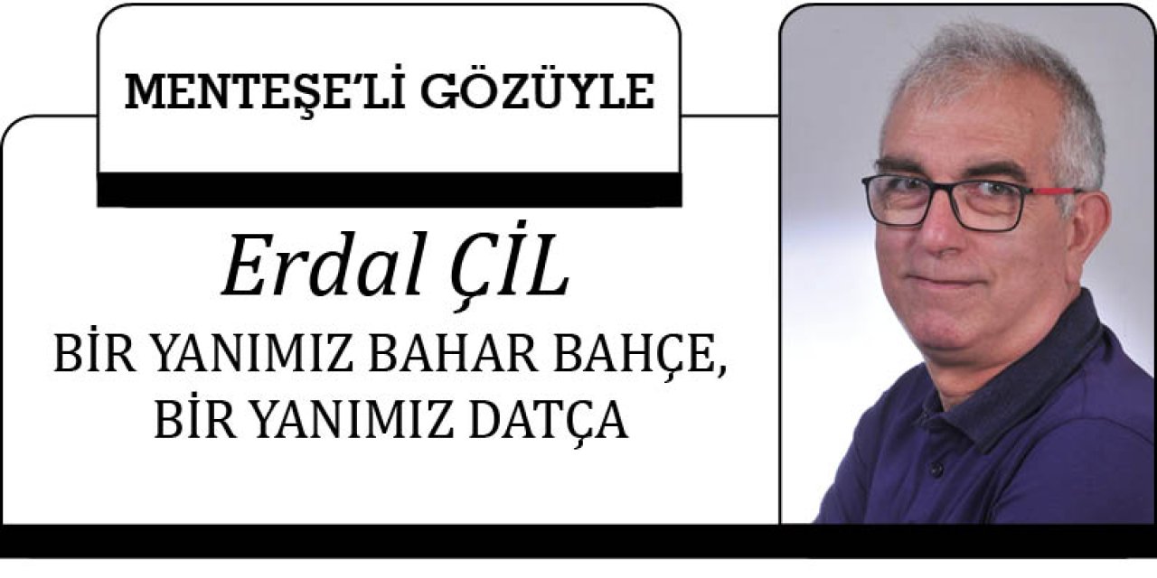 BİR YANIMIZ BAHAR BAHÇE, BİR YANIMIZ DATÇA