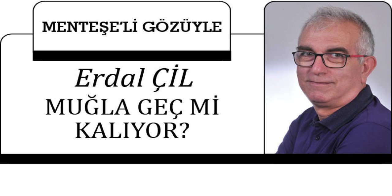 MUĞLA GEÇ Mİ KALIYOR?