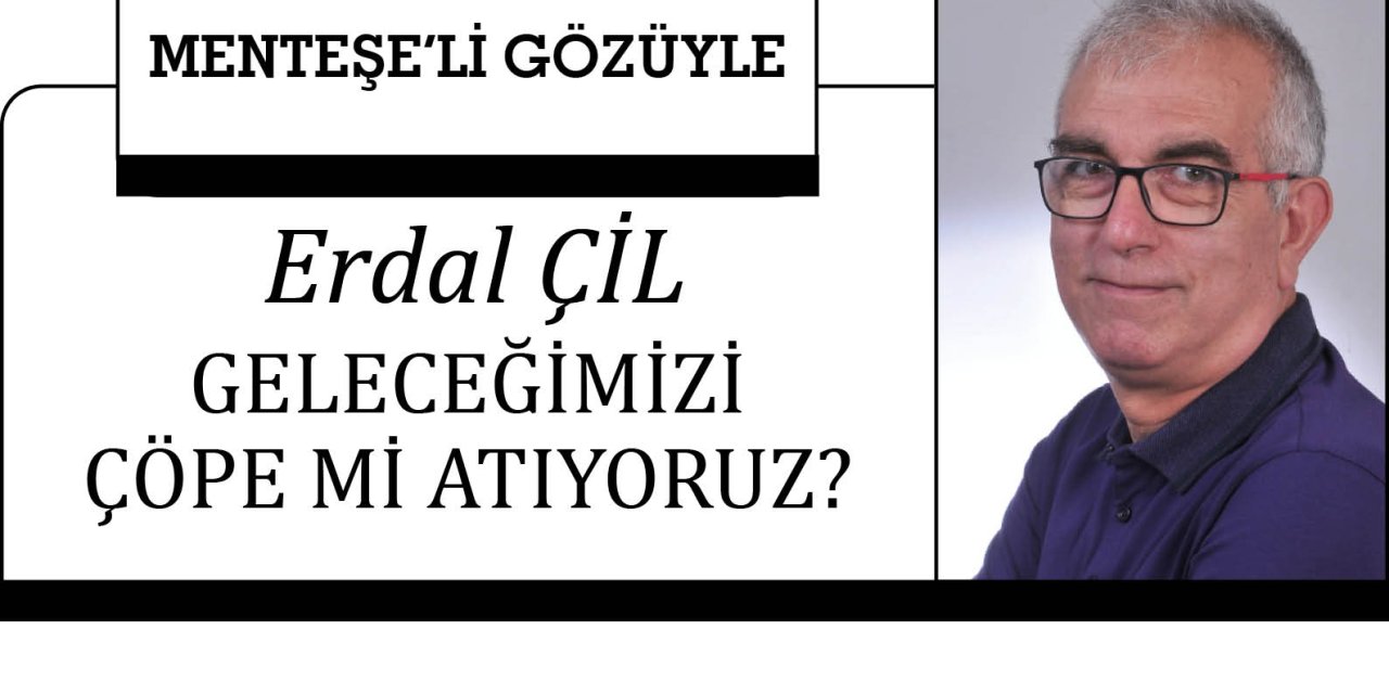 GELECEĞİMİZİ ÇÖPE Mİ ATIYORUZ?